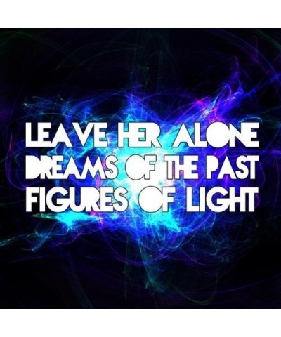 Figures of Light LEAVE HER ALONE / DREAMS OF THE PAST CD $2.87 CD